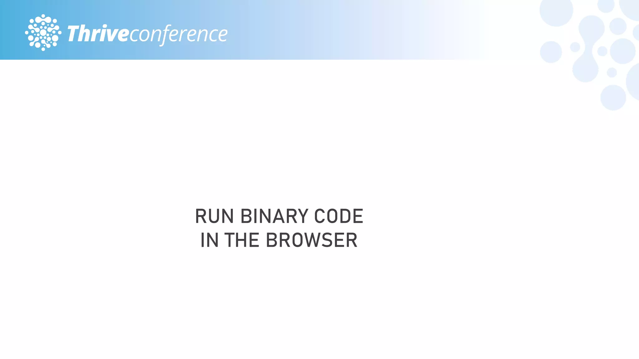 RUN BINARY CODE
IN THE BROWSER
 