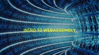 INTRO TO WEBASSEMBLY
 
