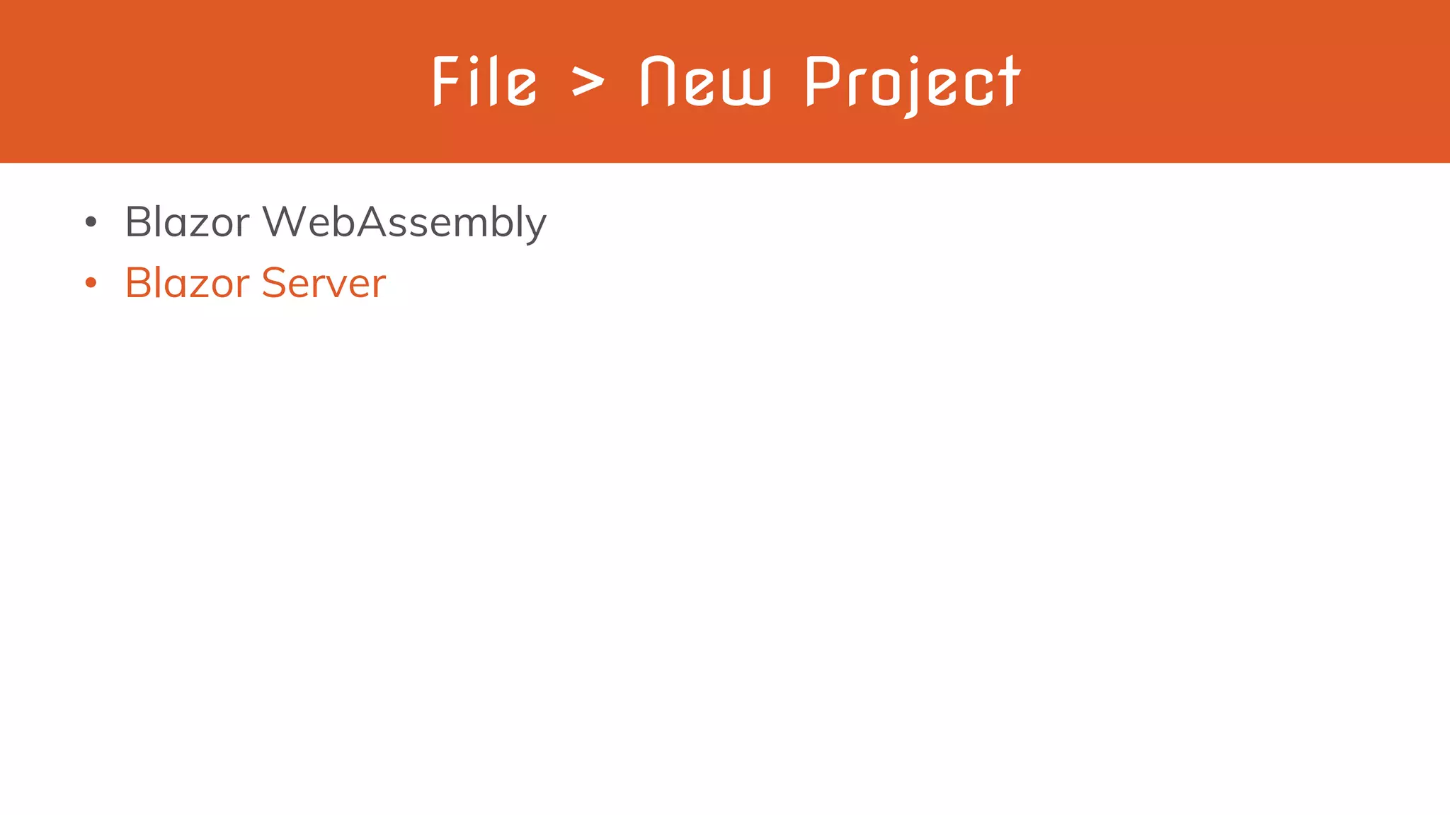 File > New Project
• Blazor WebAssembly
• Blazor Server
 