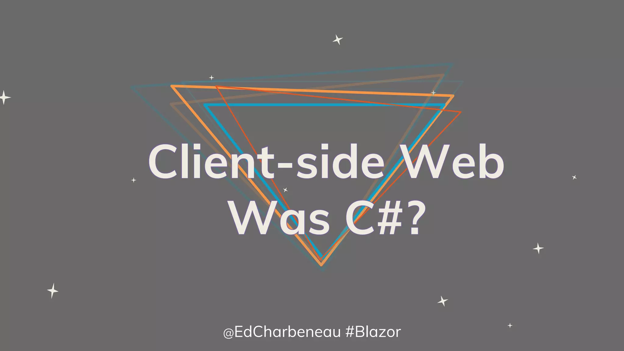 Client-side Web
Was C#?
@EdCharbeneau #Blazor
 