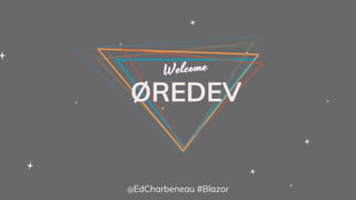 ØREDEV
@EdCharbeneau #Blazor
 
