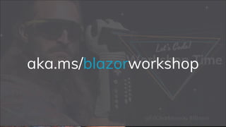 Workshop Time
@EdCharbeneau #Blazor
aka.ms/blazorworkshop
 