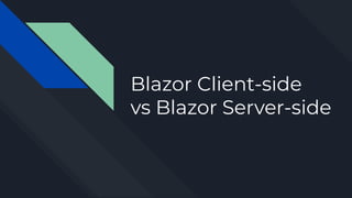 Blazor Client-side
vs Blazor Server-side
 