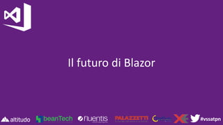 #vssatpn
Il futuro di Blazor
 