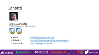 #vssatpn
Contatti
• Andrea Agnoletto
MCSA Web Applications – MCSD App Builder
• email: andrea@agnolettodev.net
• linkedin: https://it.linkedin.com/in/andreaagnoletto
• community: https://www.xedotnet.org
 