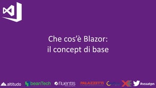 #vssatpn
Che cos’è Blazor:
il concept di base
 