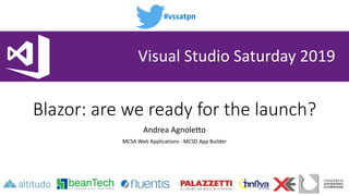 #vssatpn
Visual Studio Saturday 2019
Blazor: are we ready for the launch?
Andrea Agnoletto
MCSA Web Applications - MCSD App Builder
 