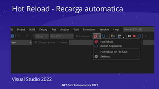 .NET Conf Latinoamérica 2021
Hot Reload - Recarga automatica
Visual Studio 2022
 
