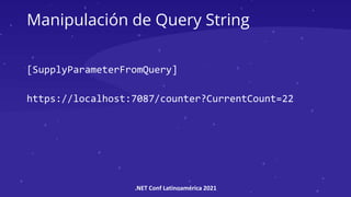 .NET Conf Latinoamérica 2021
Manipulación de Query String
[SupplyParameterFromQuery]
https://localhost:7087/counter?CurrentCount=22
 