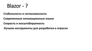 Blazor - ?
Стабильность и согласованность
Современные инновационные языки
Скорость и масштабируемость
Лучшие инструменты для разработки в отрасли
 