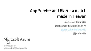 Azure App Service and Blazor a match
made in Heaven
Jose Javier Columbie
DevExpress & Microsoft MVP
javier.columbie@xari.io
@jjcolumbie
 