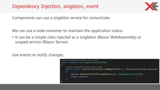 Components can use a singleton service for comunicate.
We can use a state container to maintain the application status:
• ...