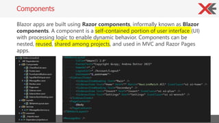 Blazor apps are built using Razor components, informally known as Blazor
components. A component is a self-contained porti...