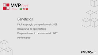 #MVPConf
Beneficios
Fácil adaptação para profissionais .NET
Baixa curva de aprendizado
Reaproveitamento de recursos do .NET
Performance
 