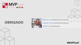 OBRIGADO
#MVPConf
Medium.com/@alexandre.malavasi
LinkedIn.com/in/alexandremalavasi
Twitter.com/alemalavasi
 