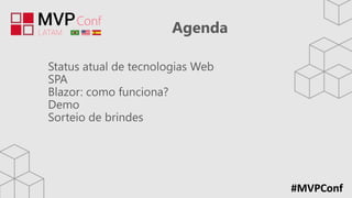 #MVPConf
Agenda
Status atual de tecnologias Web
SPA
Blazor: como funciona?
Demo
Sorteio de brindes
 