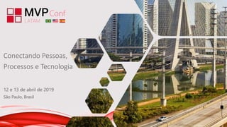12 e 13 de abril de 2019
São Paulo, Brasil
Conectando Pessoas,
Processos e Tecnologia
 