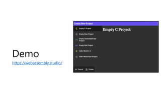 Demo
https://webassembly.studio/
 