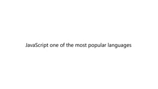 JavaScript one of the most popular languages
 