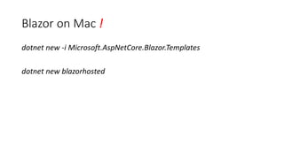 Blazor on Mac !
dotnet new -i Microsoft.AspNetCore.Blazor.Templates
dotnet new blazorhosted
 