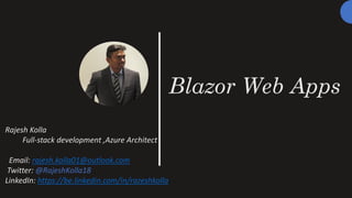 Blazor Web Apps
Rajesh Kolla
Full-stack development ,Azure Architect
Email: rajesh.kolla01@outlook.com
Twitter: @RajeshKolla18
LinkedIn: https://be.linkedin.com/in/razeshkolla
 