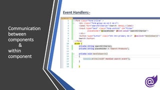 Communication
between
components
&
within
component
Event Handlers:-
 