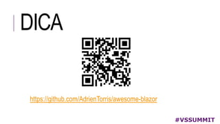 DICA
#VSSUMMIT
https://github.com/AdrienTorris/awesome-blazor
 