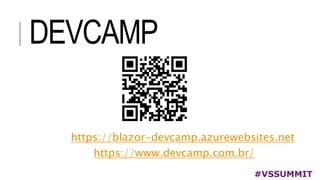 DEVCAMP
#VSSUMMIT
https://blazor-devcamp.azurewebsites.net
https://www.devcamp.com.br/
 