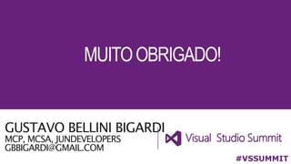 GUSTAVO BELLINI BIGARDI
MCP, MCSA, JUNDEVELOPERS
GBBIGARDI@GMAIL.COM
#VSSUMMIT
MUITOOBRIGADO!
 
