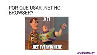 POR QUE USAR .NET NO
BROWSER?
#VSSUMMIT
 