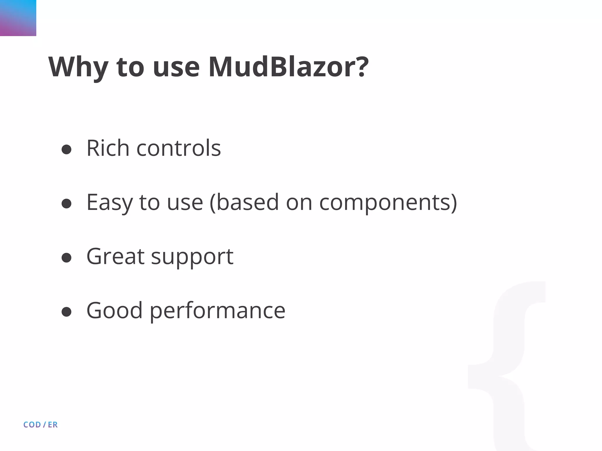 Why to use MudBlazor? ● Rich controls ● Easy to use (based on components) ● Great support ● Good performance 