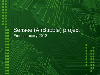 Sensee (AirBubble) project
From January 2013
 