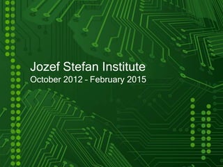 Jozef Stefan Institute
October 2012 – February 2015
 