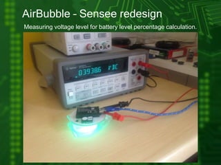 AirBubble – Sensee redesign
Measuring voltage level for battery level percentage calculation.
 
