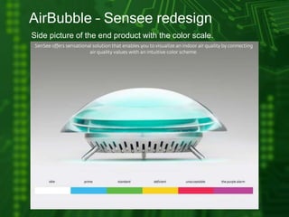 AirBubble – Sensee redesign
Side picture of the end product with the color scale.
 