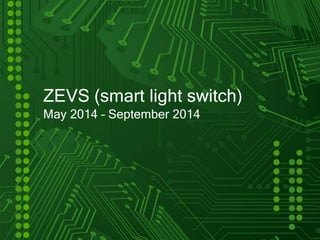 ZEVS (smart light switch)
May 2014 – September 2014
 