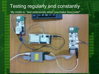 Testing regularly and constantly
My motto is: "test extensively when you make new code!"
 