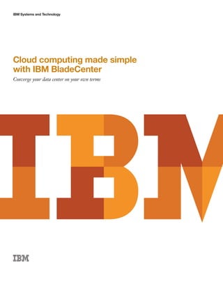 IBM Systems and Technology




Cloud computing made simple
with IBM BladeCenter
Converge your data center on your own terms
 