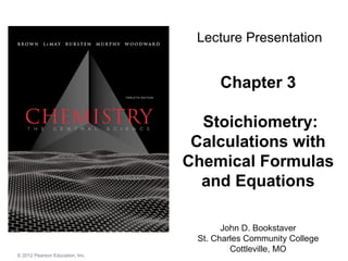Chapter 3   Stoichiometry: Calculations with Chemical Formulas and Equations John D. Bookstaver St. Charles Community College Cottleville, MO Lecture Presentation 
