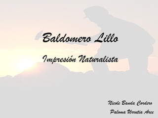 Baldomero Lillo
Impresión Naturalista
Nicole Banda Cordero
Paloma Urrutia Arce
 