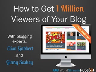 How to Get 1 Million 
Viewers of Your Blog 
With blogging 
experts: 
Elisa Gabbert 
and 
Ginny Soskey 
 
