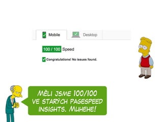 Měli jsme 100/100
ve starých pagespeed
insights. Muhehe!
 
