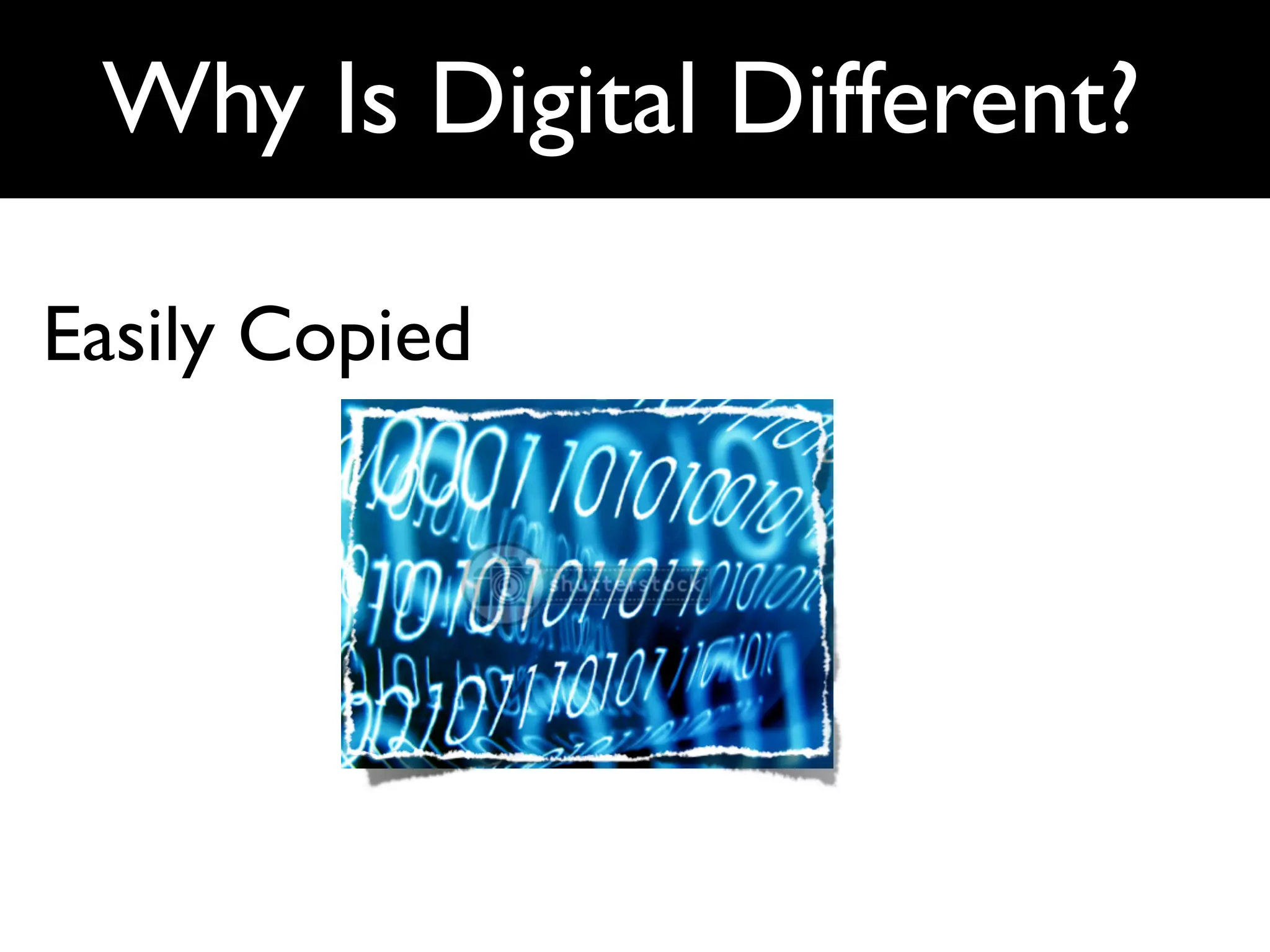 Why Is Digital Different?

Easily Copied
 