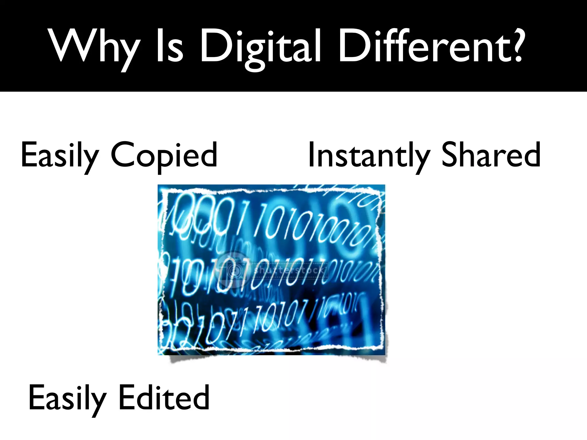 Why Is Digital Different?

Easily Copied   Instantly Shared




Easily Edited
 