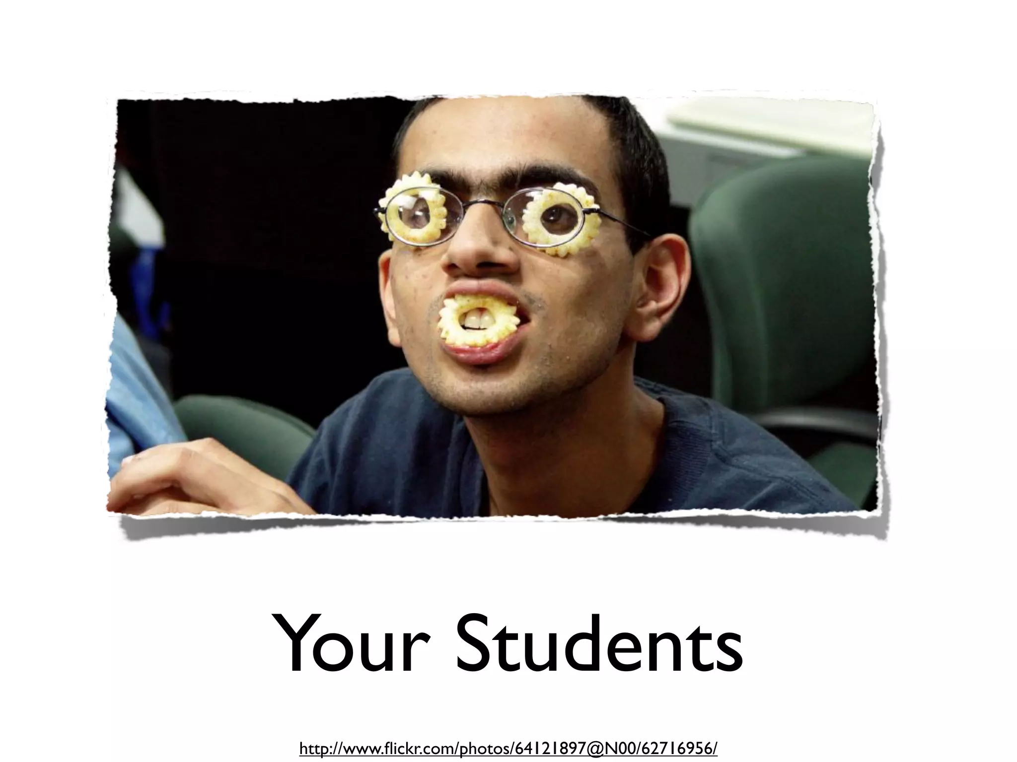 Your Students
http://www.ﬂickr.com/photos/64121897@N00/62716956/
 