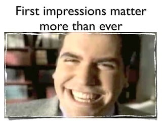 First impressions matter
     more than ever
 