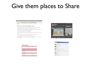 Give them places to Share
 