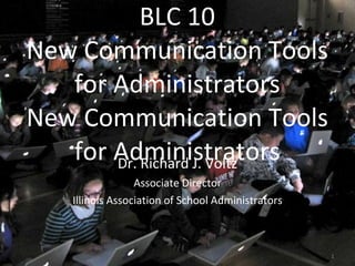 BLC 10 New Communication Tools for Administrators New Communication Tools for Administrators ,[object Object],[object Object],[object Object]
