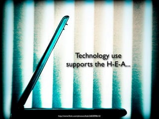Technology use
        supports the H-E-A...




http://www.ﬂickr.com/photos/aftab/2683898610/
 