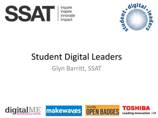 Student Digital Leaders
Glyn Barritt, SSAT
 
